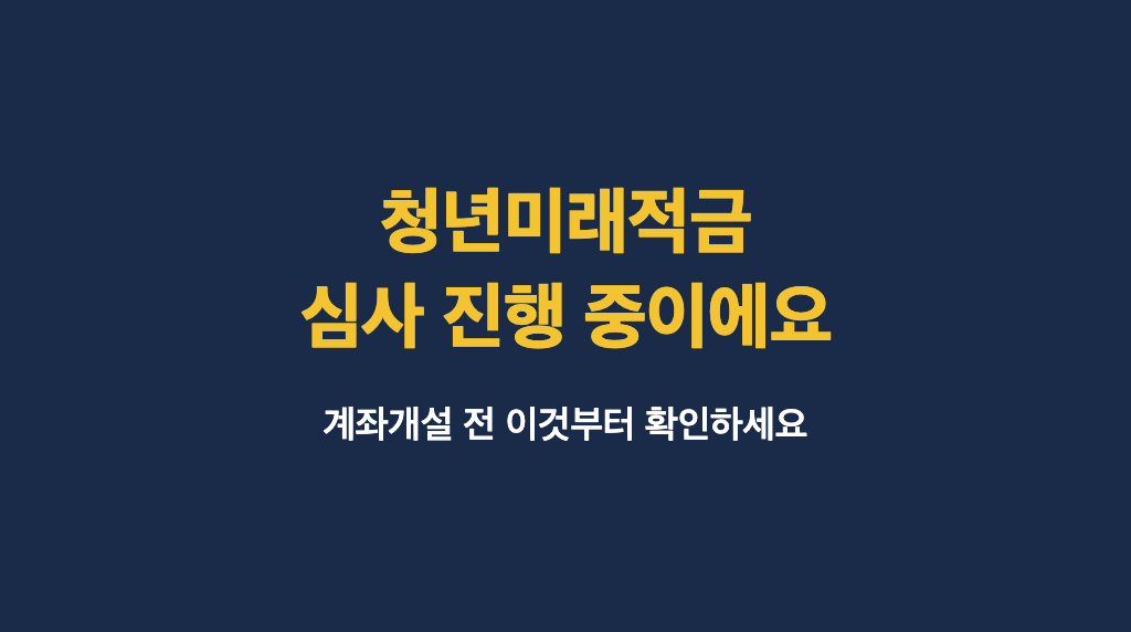 청년미래적금 심사 진행 중이에요, 계좌개설 전 이것부터 확인하세요